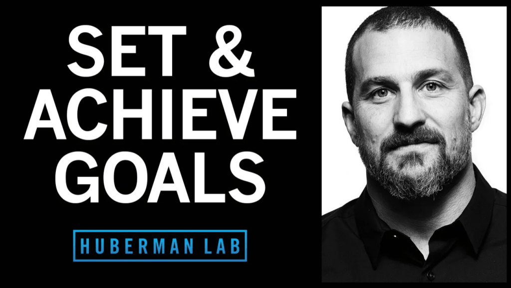 Huberman’s Lab: Set and Achieve&nbsp;Goals
